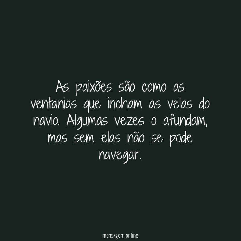 As paixões são como as ventanias que incham