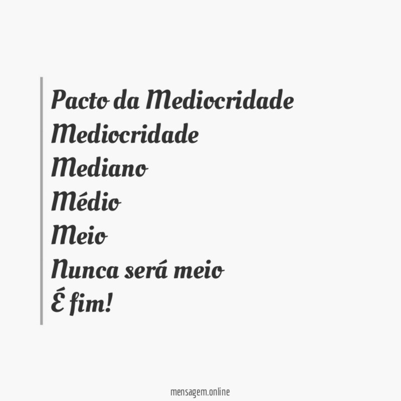 Pacto da Mediocridade Mediocridade Mediano Médio Meio Nunca será meio É fim