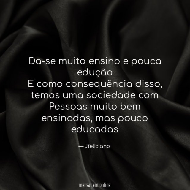 Da-se muito ensino e pouca edução E como consequência disso