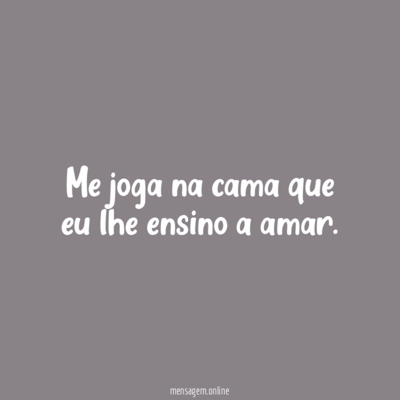 Me joga na cama que eu lhe ensino a amar