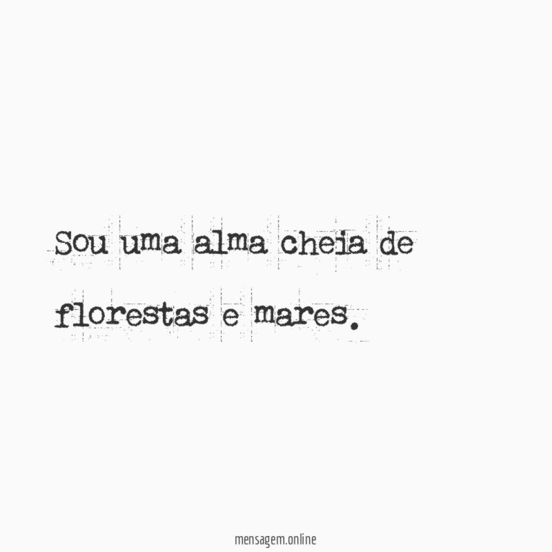 Sou uma alma cheia de florestas e mares