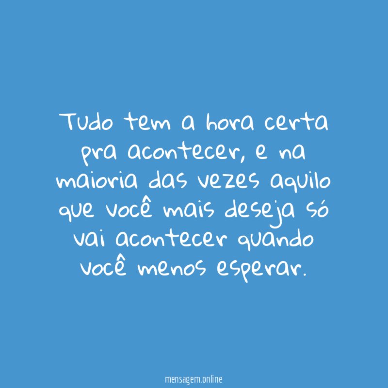 Tudo tem a hora certa pra acontecer