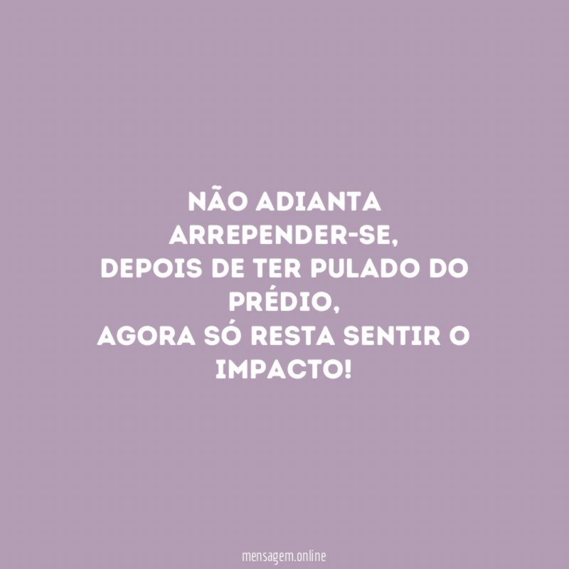 Não adianta arrepender-se