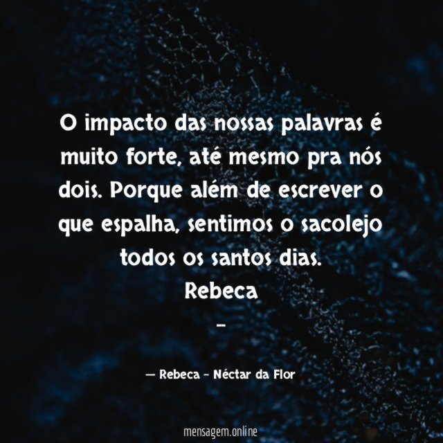 O impacto das nossas palavras é muito forte, até mesmo pra nós dois. Porque além de escrever o que espalha, sentimos o sacolejo todos os santos dias.