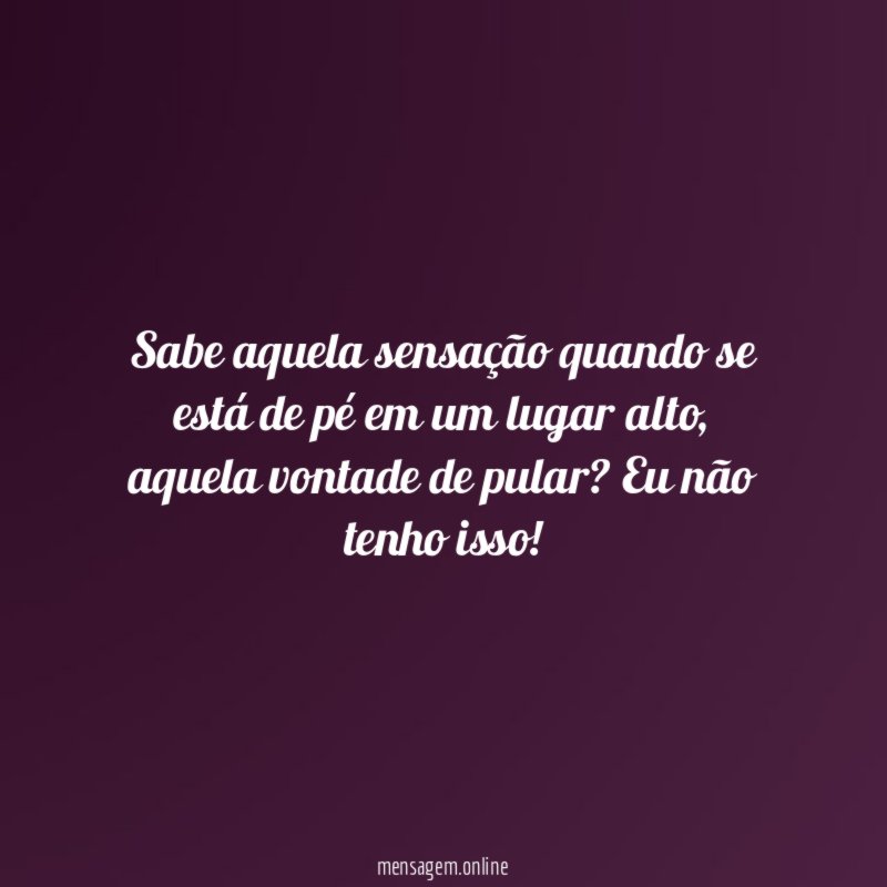 Sabe aquela sensação quando se está de pé