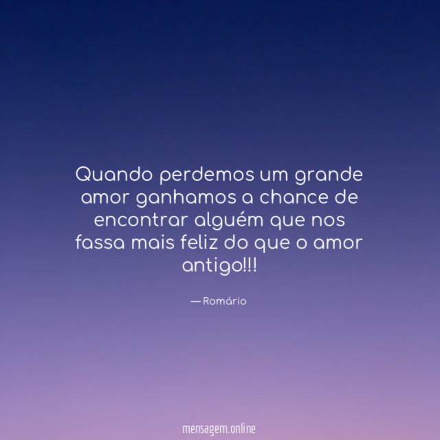 Quando perdemos um grande amor ganhamos a chance