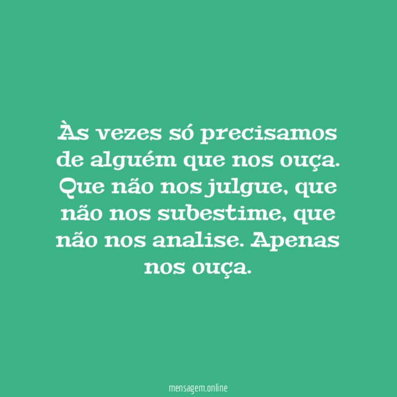 Às vezes só precisamos de alguém que nos ouça