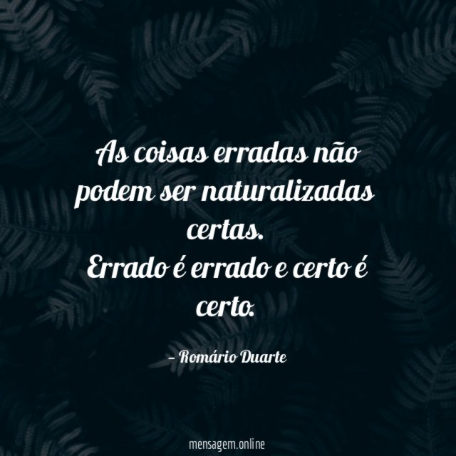 As coisas erradas não podem ser naturalizadas certas
