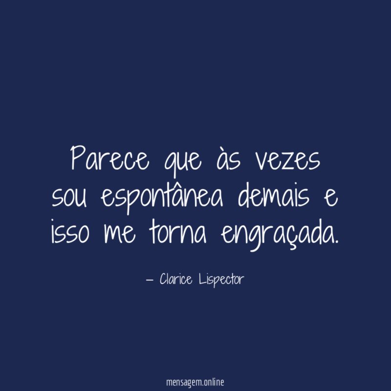 Parece que às vezes sou espontânea demais