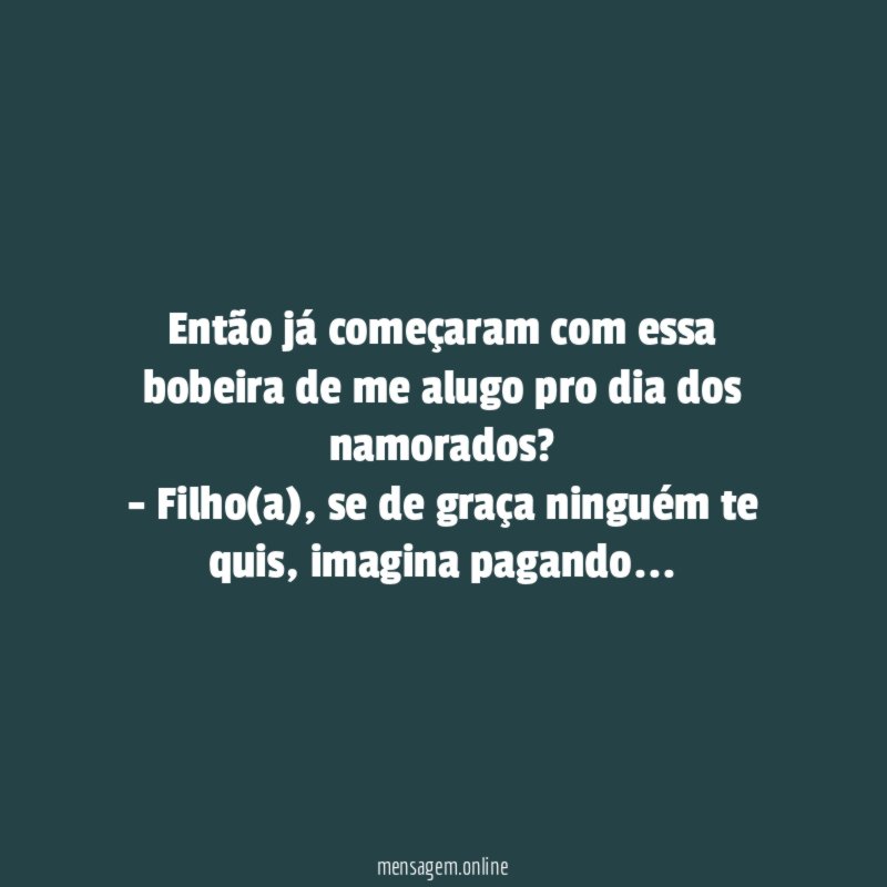 Então já começaram com essa bobeira de me