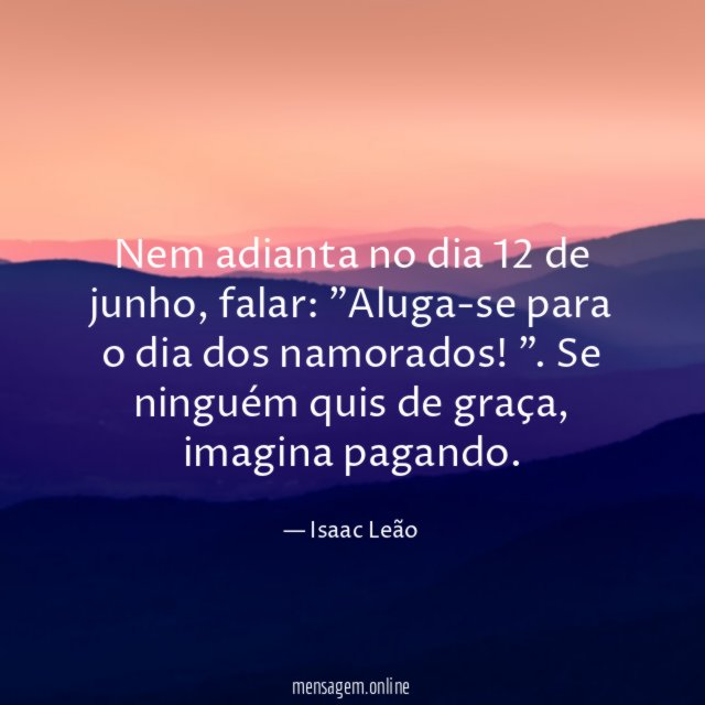 Nem adianta no dia 12 de junho