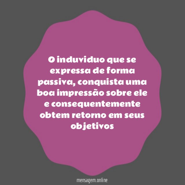 O induviduo que se expressa de forma passiva