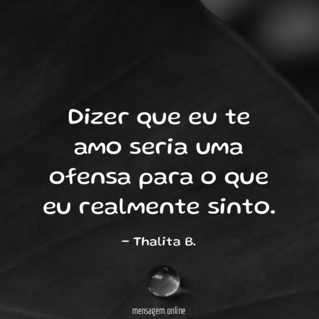 Dizer que eu te amo seria uma ofensa