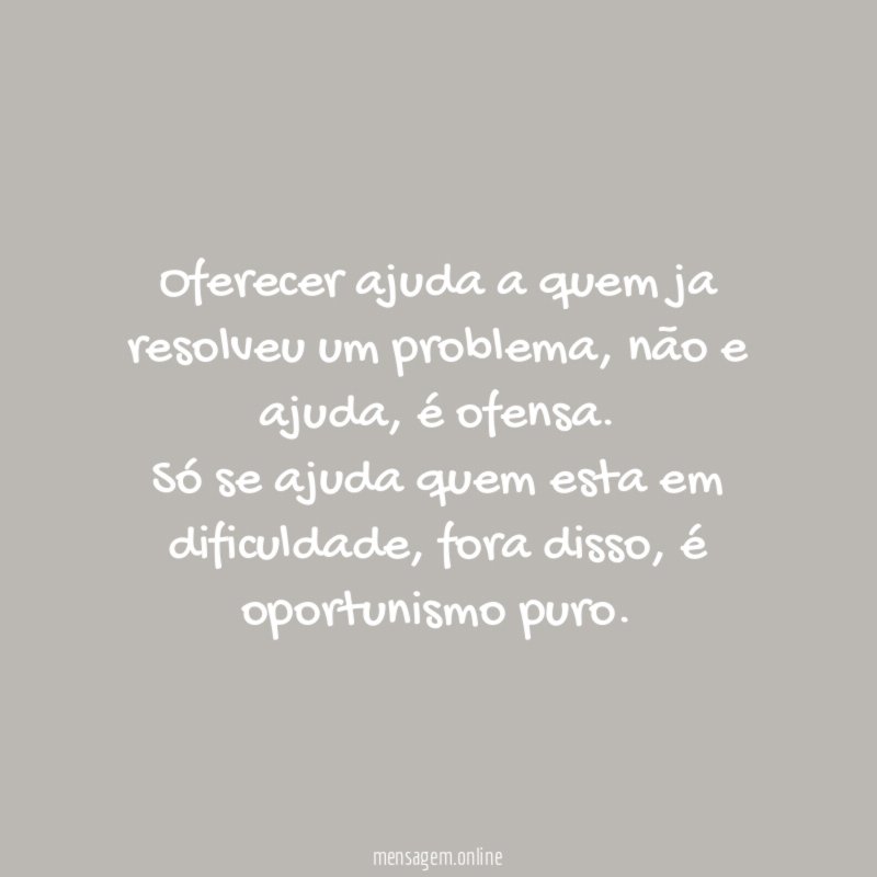 Oferecer ajuda a quem ja resolveu um problema