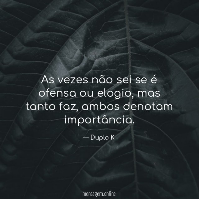 As vezes não sei se é ofensa ou elogio