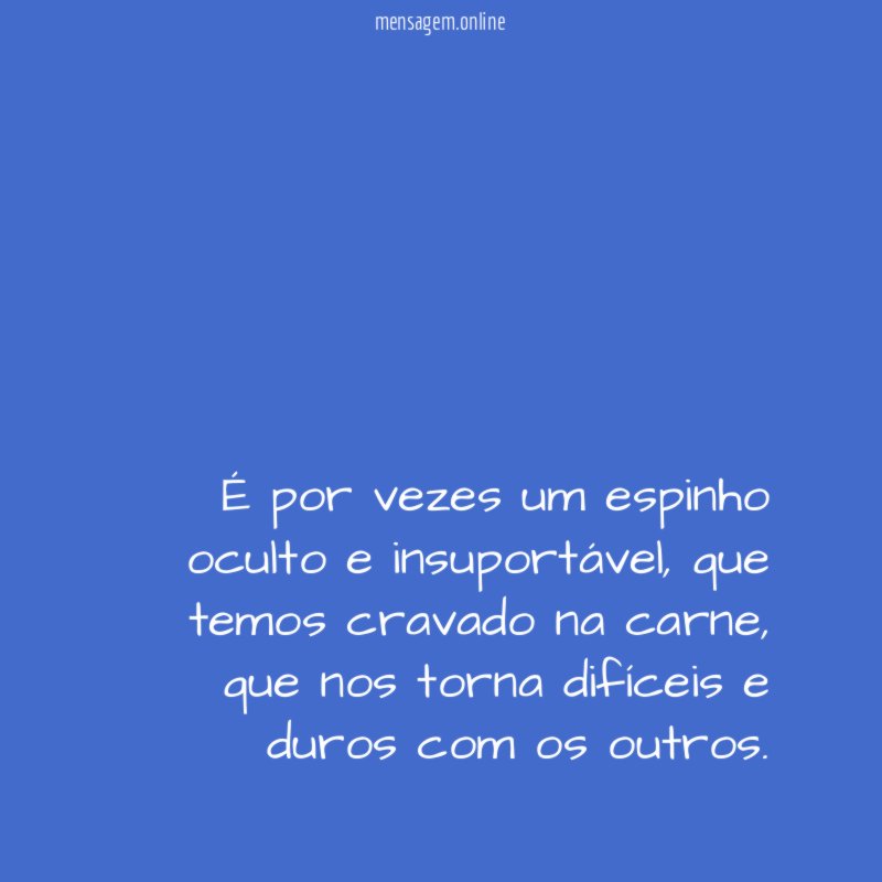 É por vezes um espinho oculto e insuportável