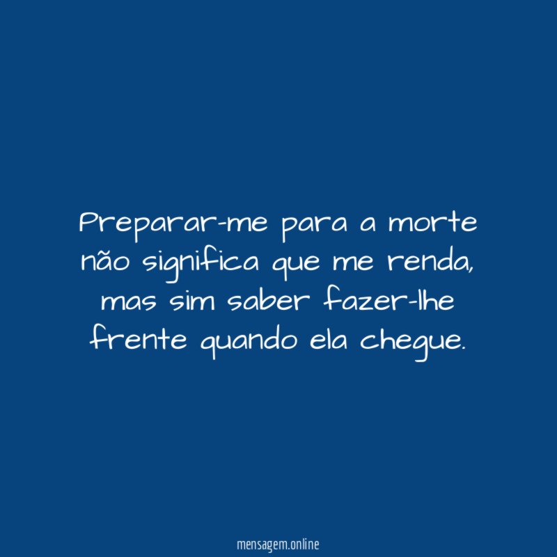 Preparar-me para a morte não significa que me renda