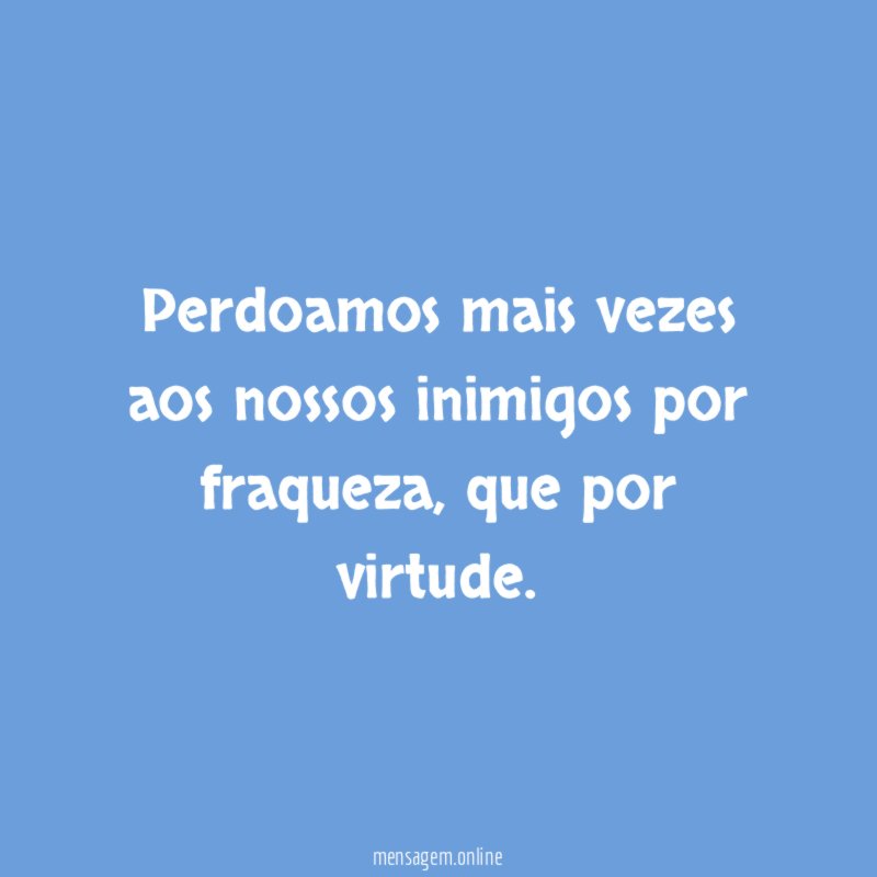 Perdoamos mais vezes aos nossos inimigos por fraqueza