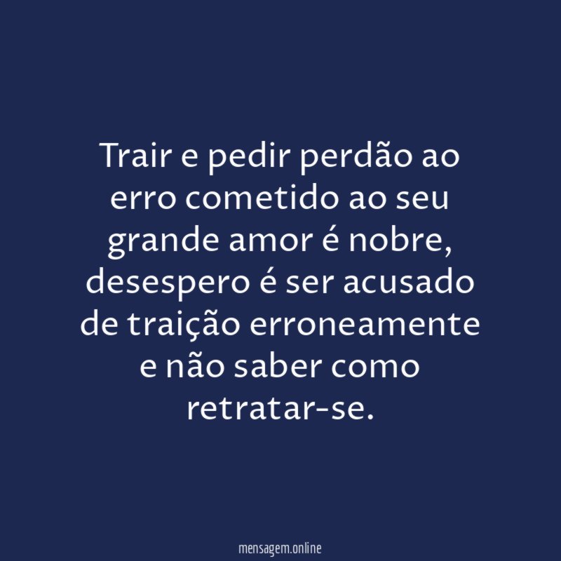 Trair e pedir perdão ao erro cometido ao