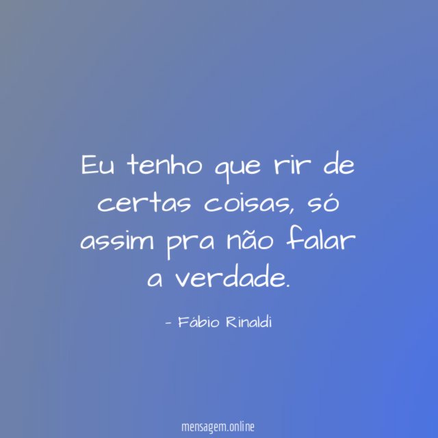 Eu tenho que rir de certas coisas