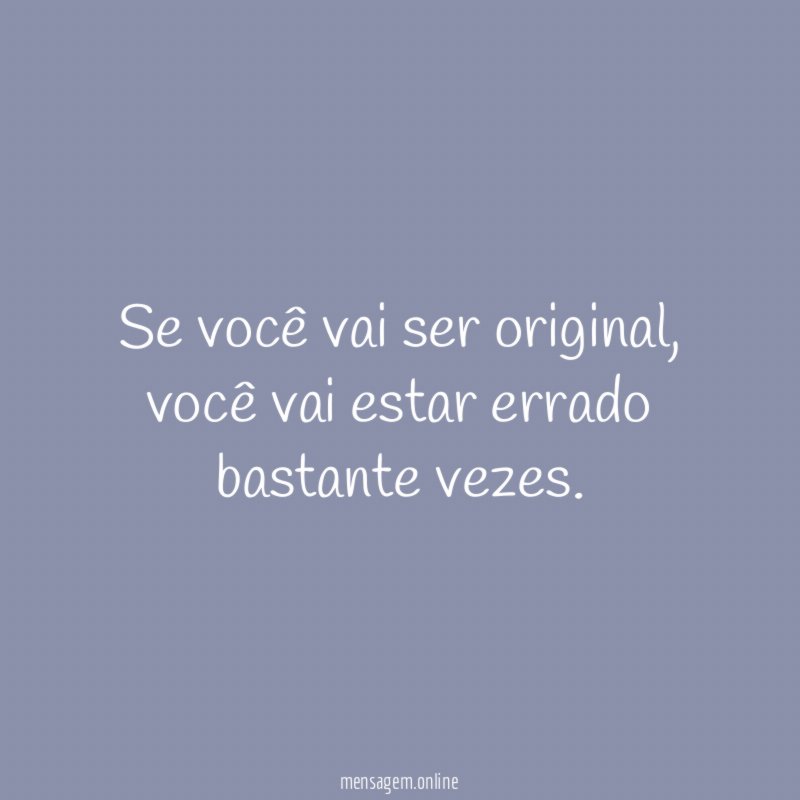 Se você vai ser original