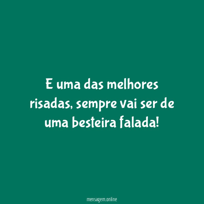 E uma das melhores risadas