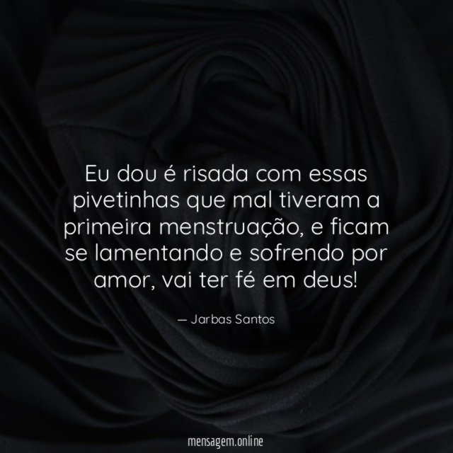 Eu dou é risada com essas pivetinhas que