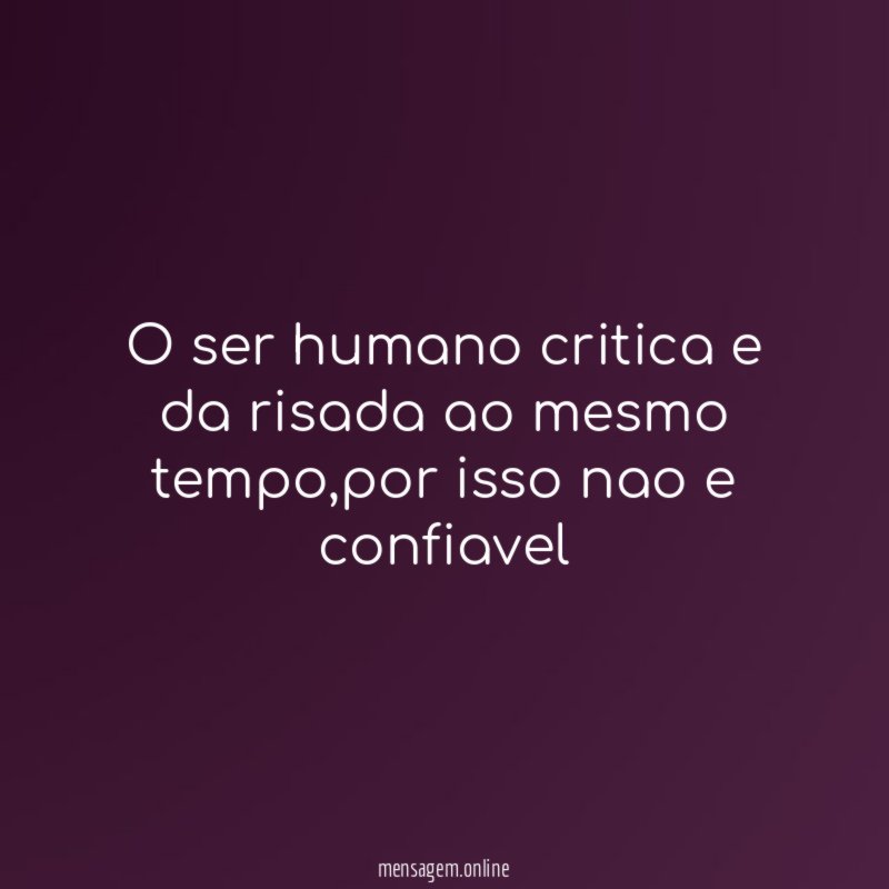 O ser humano critica e da risada ao mesmo tempo