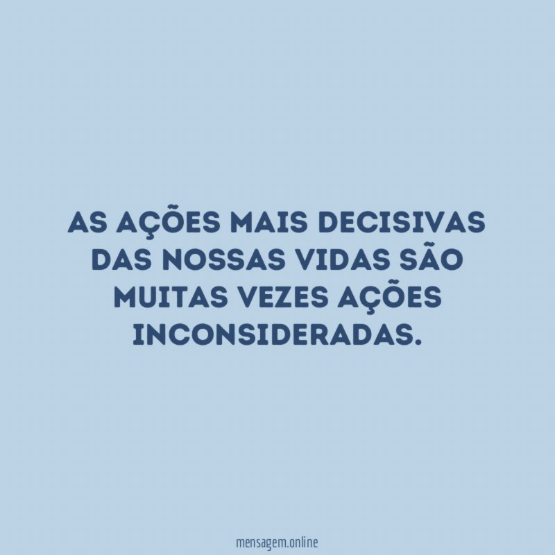 As ações mais decisivas das nossas vidas são
