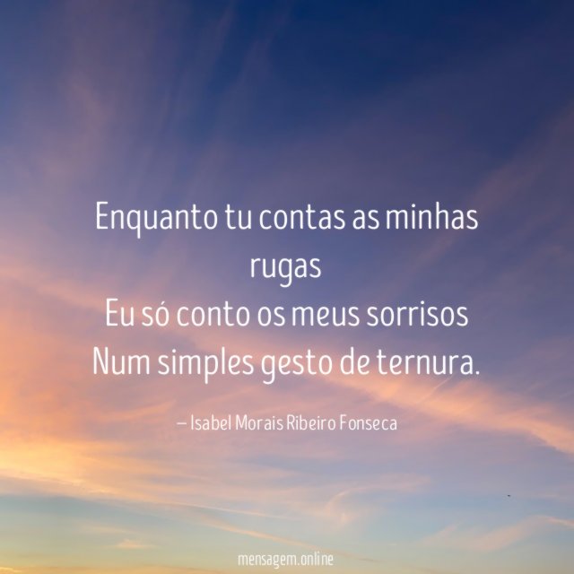 Enquanto tu contas as minhas rugas Eu só conto