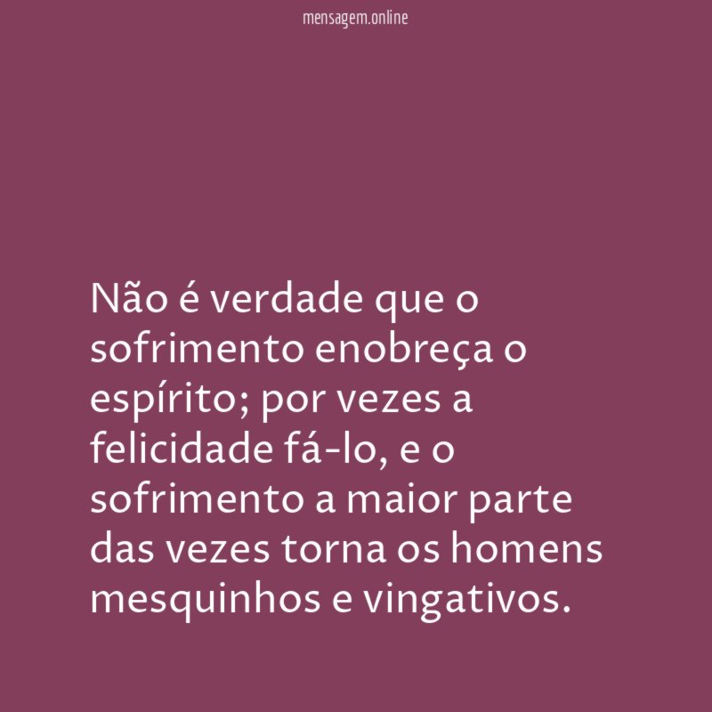 Não é verdade que o sofrimento enobreça o espírito