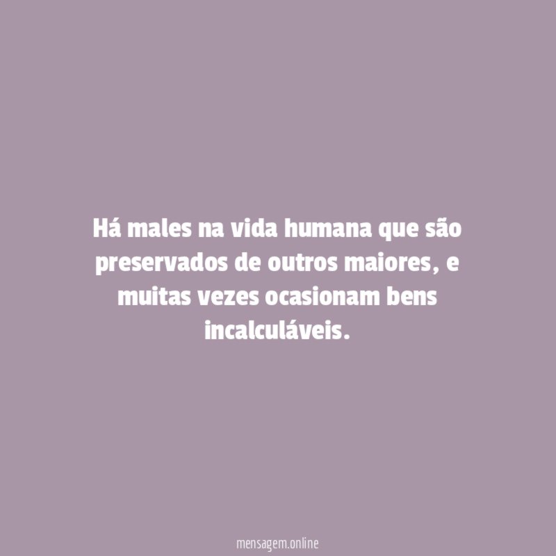 Há males na vida humana que são preservados de outros maiores