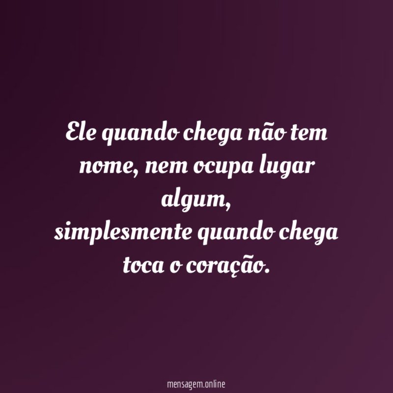 Ele quando chega não tem nome