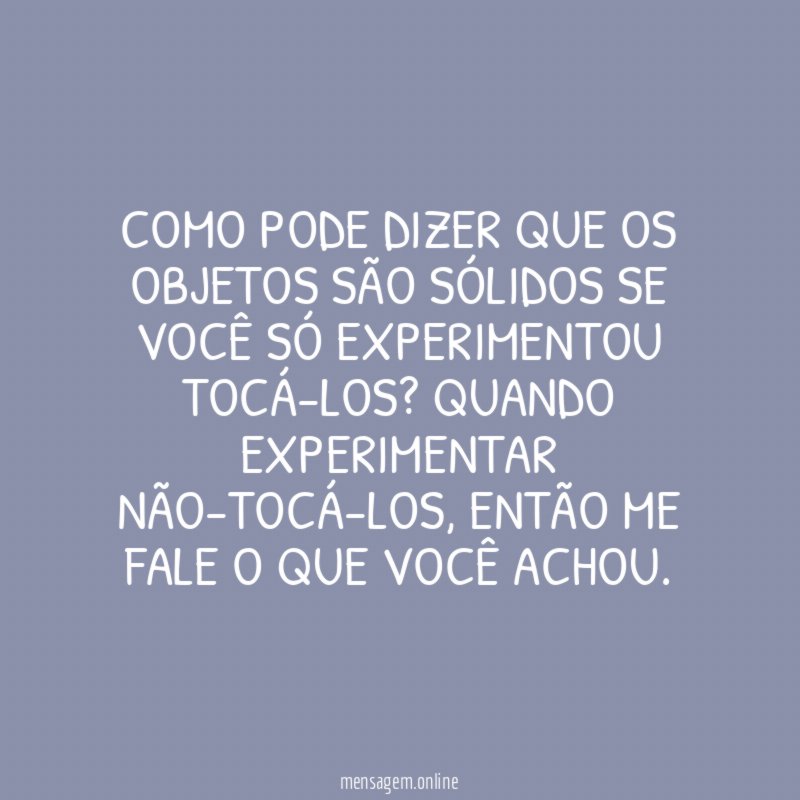 Como pode dizer que os objetos são sólidos