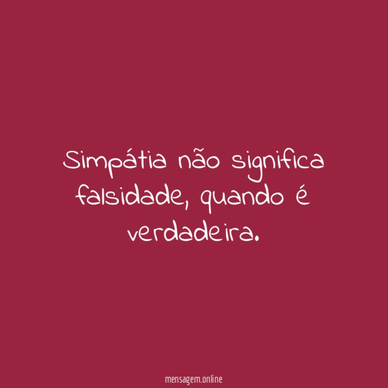 Simpátia não significa falsidade