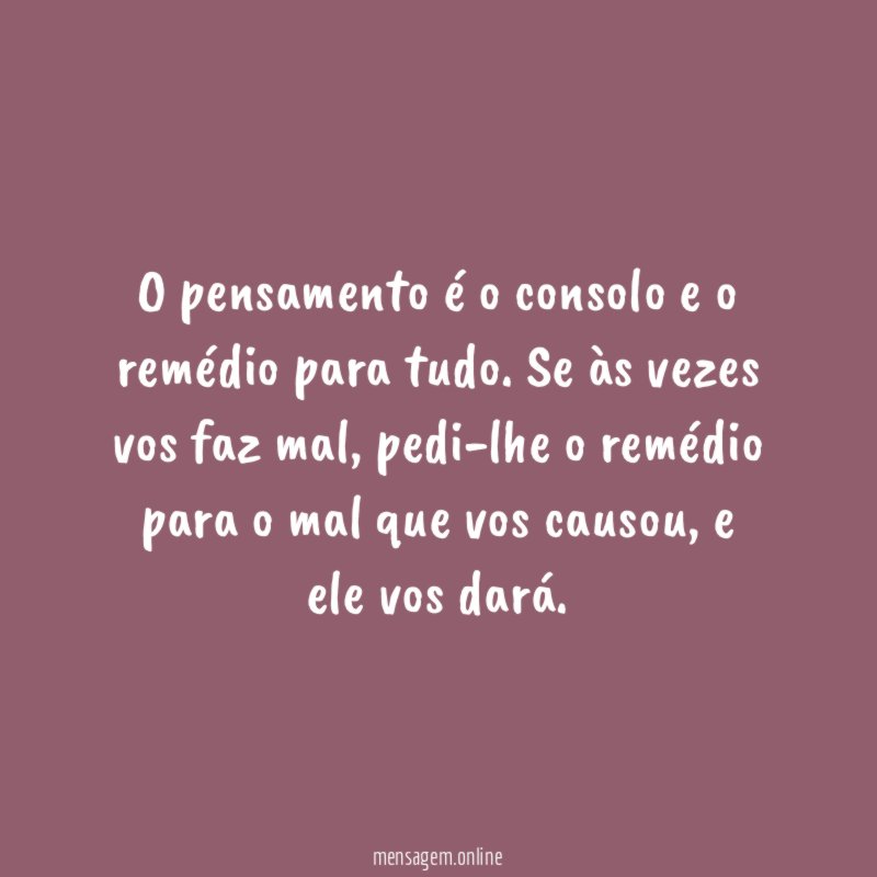 O pensamento é o consolo e o remédio para tudo