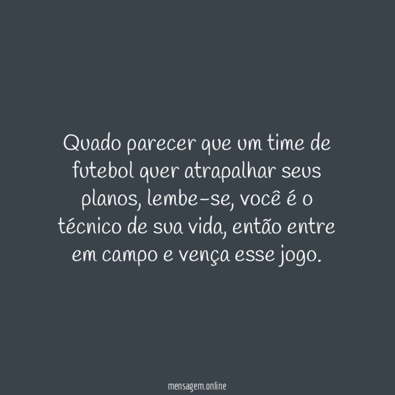 Quado parecer que um time de futebol quer atrapalhar seus planos