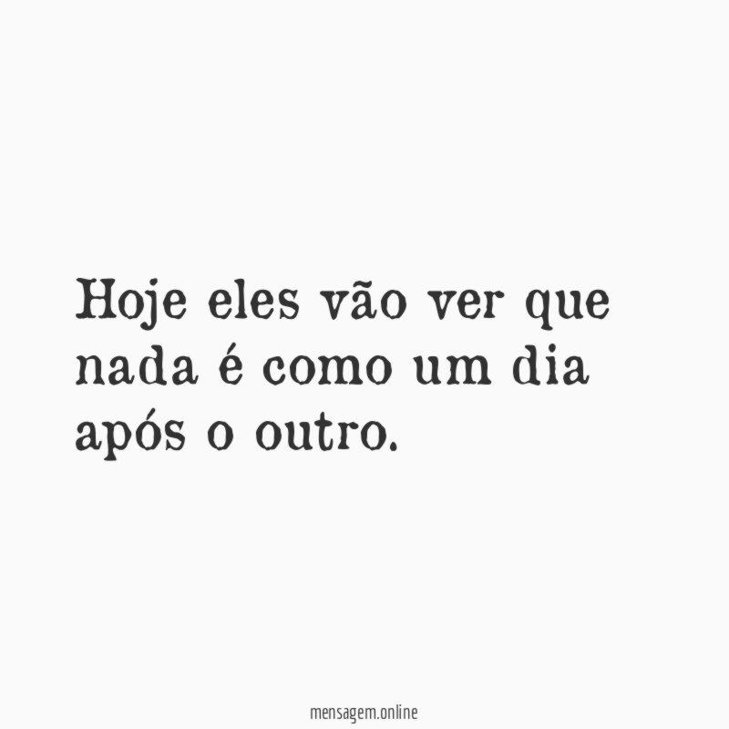 Hoje eles vão ver que nada é como