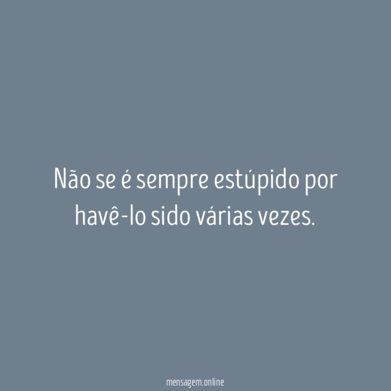 Não se é sempre estúpido por havê-lo sido