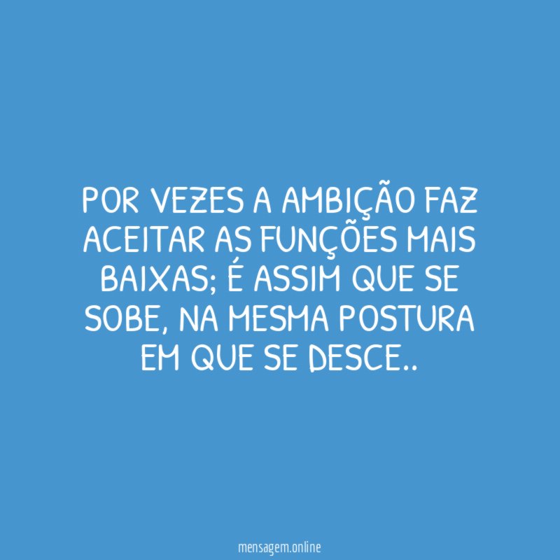 Por vezes a ambição faz aceitar as funções mais baixas