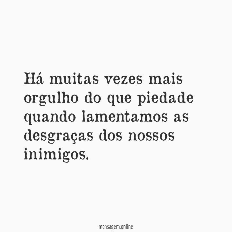 Há muitas vezes mais orgulho do que piedade