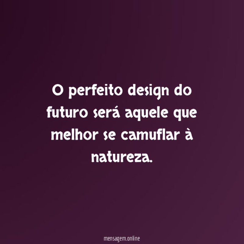 O perfeito design do futuro será aquele que melhor se camuflar à natureza