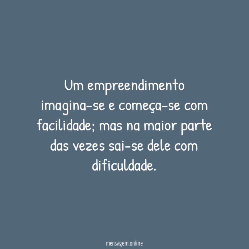Um empreendimento imagina-se e começa-se com facilidade
