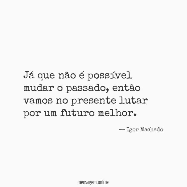Já que não é possível mudar o passado