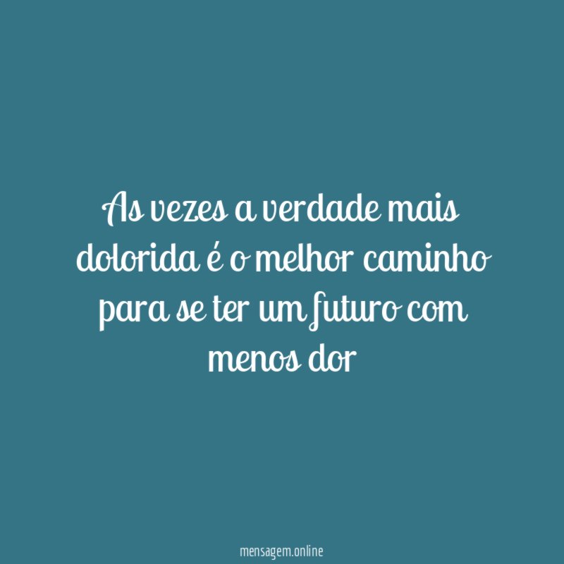 As vezes a verdade mais dolorida é