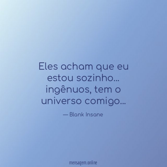 Eles acham que eu estou sozinho