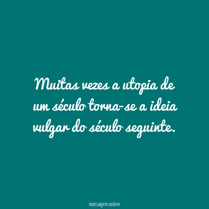 Muitas vezes a utopia de um século torna-se