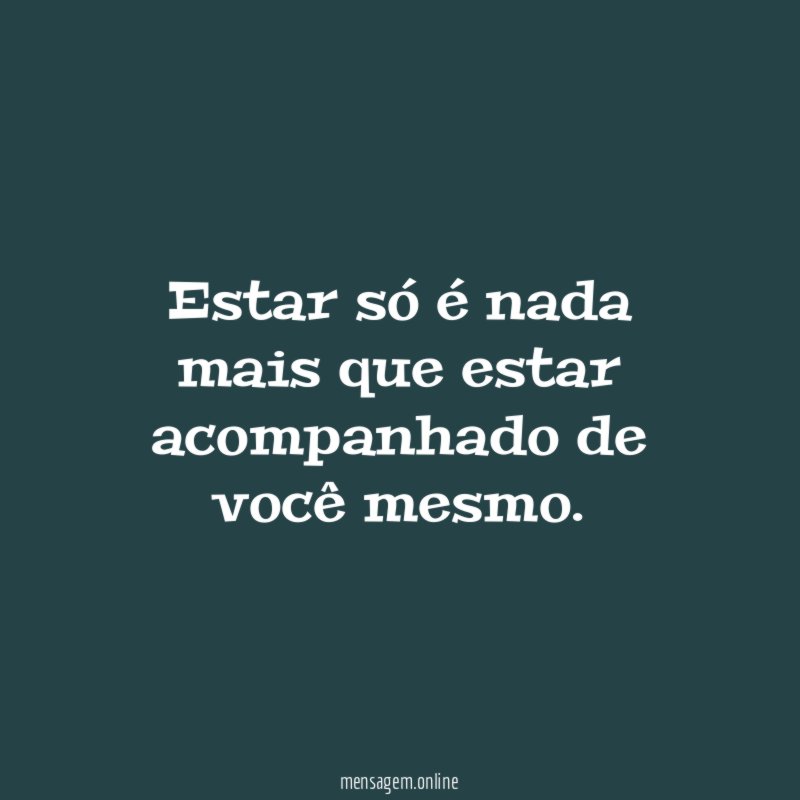 Estar só é nada mais que estar acompanhado de você mesmo