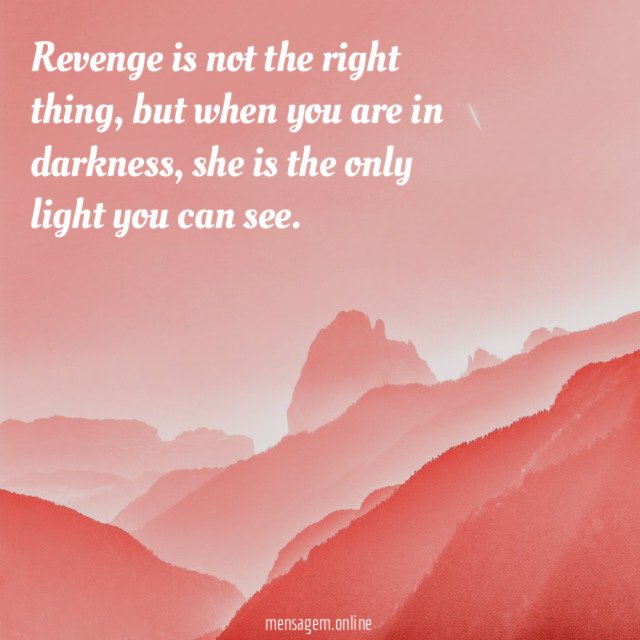 Revenge is not the right thing