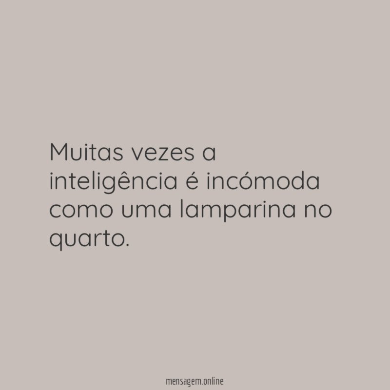 Muitas vezes a inteligência é incómoda como uma lamparina no quarto